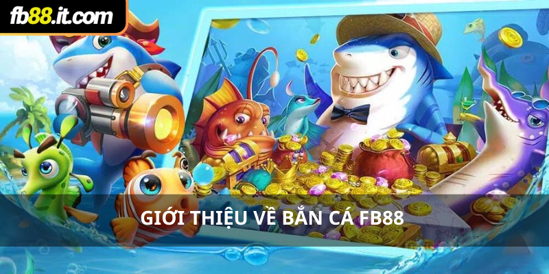 Giới thiệu về bắn cá Fb88